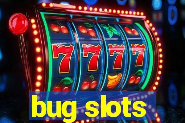 bug slots